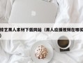 赤峰综艺黑人素材下载网站（黑人应援视频在哪买）